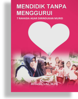 MENDIDIK TANPA MENGGURUI : 7 Rahasia Agar Dirindukan Murid