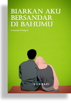 BIARKAN AKU BERSANDAR DI BAHUMU : Kumpulan Pentigraf