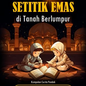 Setitik Emas di Tanah Berlumpur: Kumpulan Cerita Pendek
