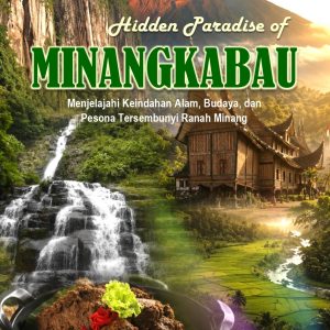Hidden Paradise of Minangkabau: Menjelajahi Keindahan Alam, Budaya, dan Pesona Tersembunyi Ranah Minang
